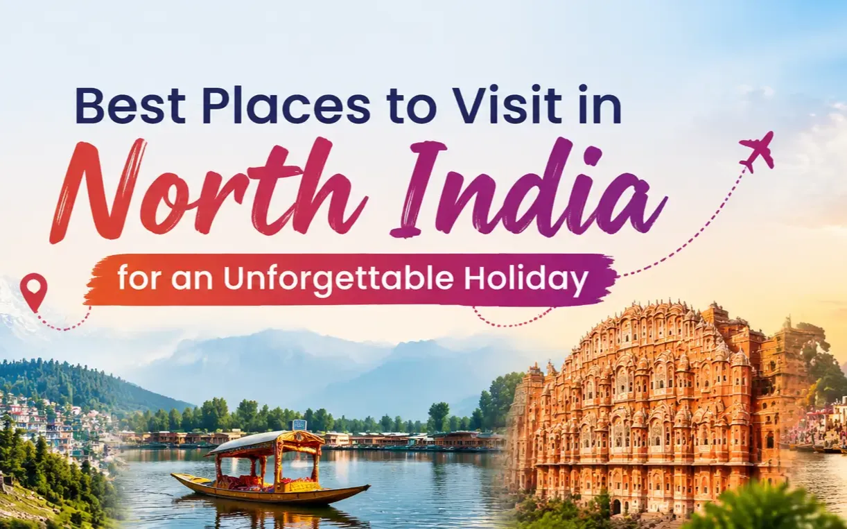 Best Places to Visit in North India for an Unforgettable Holiday 